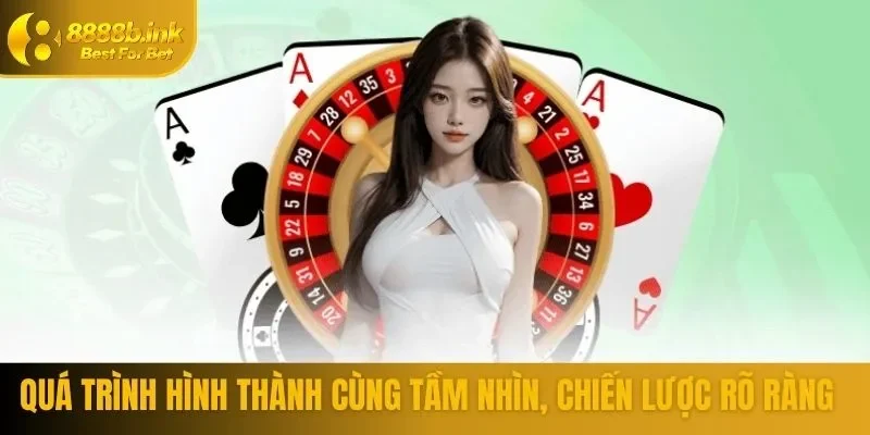 Quá trình 888B hình thành cùng chiến lược, tầm nhìn rõ ràng