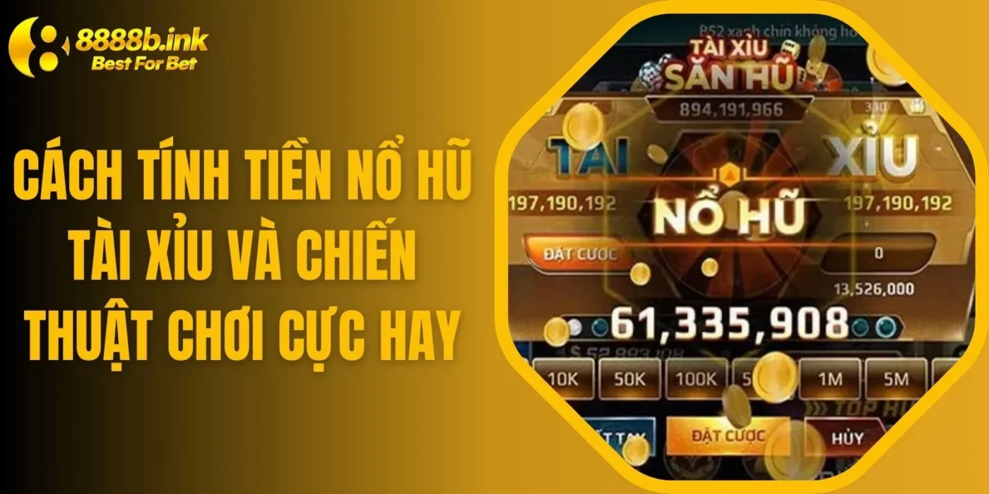 Cách Tính Tiền Nổ Hũ Tài Xỉu Và Chiến Thuật Chơi Cực Hay