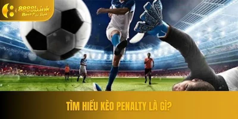 Kèo Penalty tạo nên sự kịch tính, bất ngờ trong kết quả 