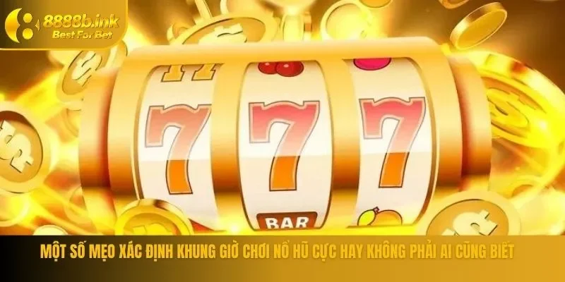 Một số mẹo xác định khung giờ chơi nổ hũ cực hay không phải ai cũng biết